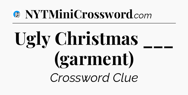 Ugly Christmas ___ (garment) Crossword Clue