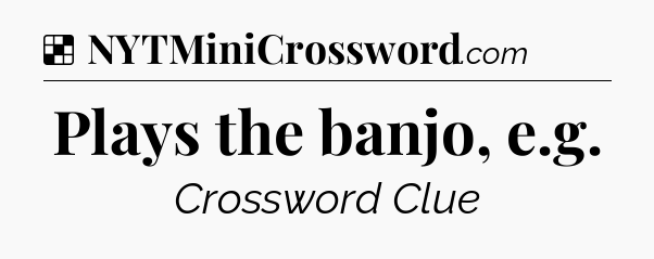 Solution: Plays the banjo, e.g - NYT Crossword