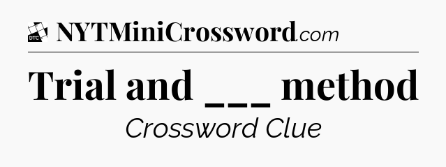 Trial and ___ method - Daily Themed Classic Crossword