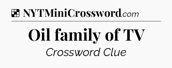 Solution: Oil family of TV - NYT Crossword