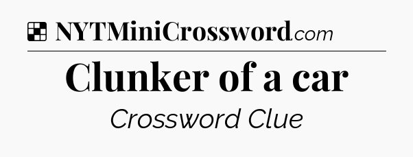 Solution: Clunker of a car - NYT Crossword