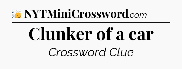 Clunker of a car - 7 Little Words