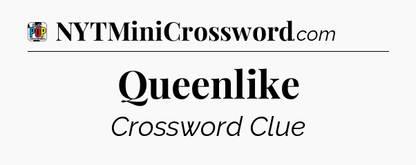 Queenlike Crossword Clue