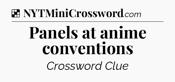 Solution: Panels at anime conventions - NYT Crossword