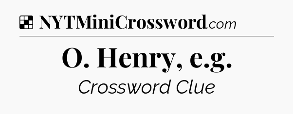 Solution: O. Henry, e.g - NYT Crossword