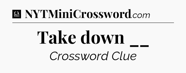 Take down __ - LA Times Crossword