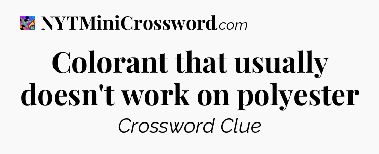 Colorant that usually doesn't work on polyester Crossword Clue