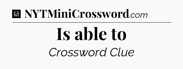 Is able to - LA Times Crossword