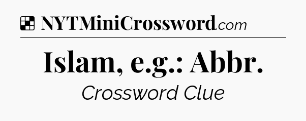 Solution: Islam, e.g.: Abbr - NYT Crossword