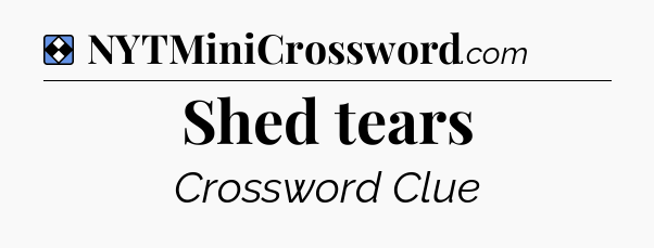 Solution: Shed tears - NYT Mini Crossword