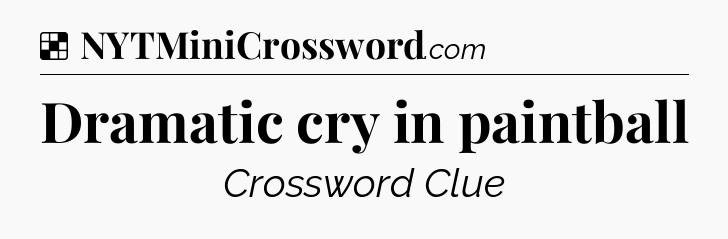 Solution: Dramatic cry in paintball - NYT Crossword