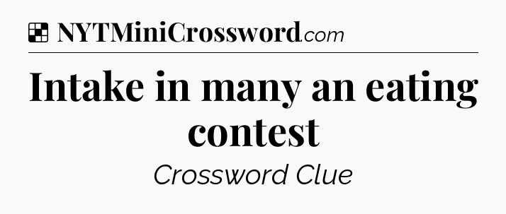 Solution: Intake in many an eating contest - NYT Crossword