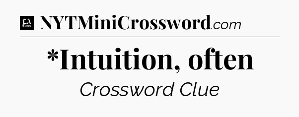 *Intuition, often - LA Times Crossword
