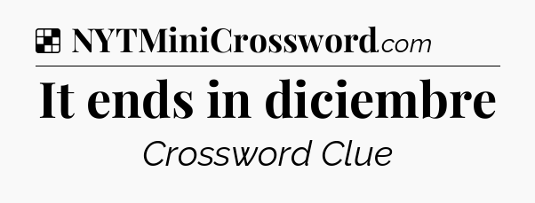 Solution: It ends in diciembre - NYT Crossword