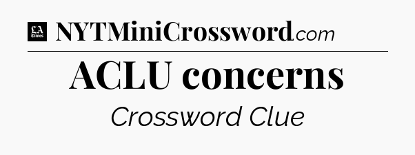 ACLU concerns - LA Times Crossword