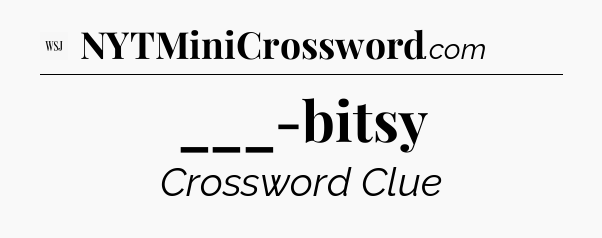 ___-bitsy - WSJ Crossword