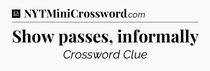 Show passes, informally - LA Times Crossword