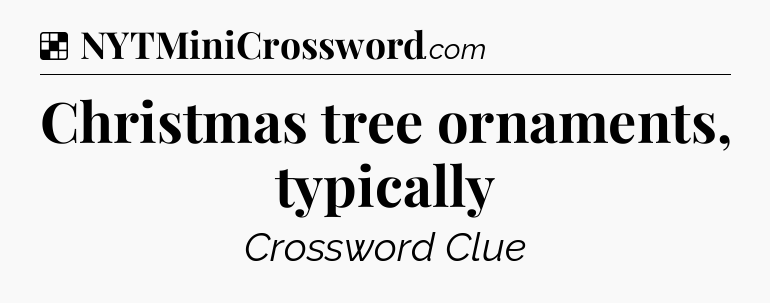 Solution: Christmas tree ornaments, typically - NYT Crossword