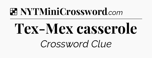 Solution: Tex-Mex casserole - NYT Crossword