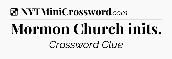 Solution: Mormon Church inits - NYT Crossword