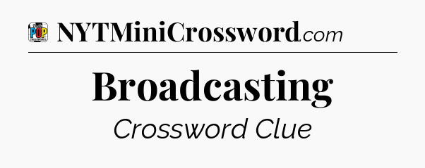 Broadcasting Crossword Clue