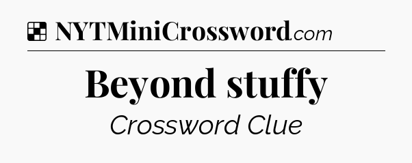 Solution: Beyond stuffy - NYT Crossword
