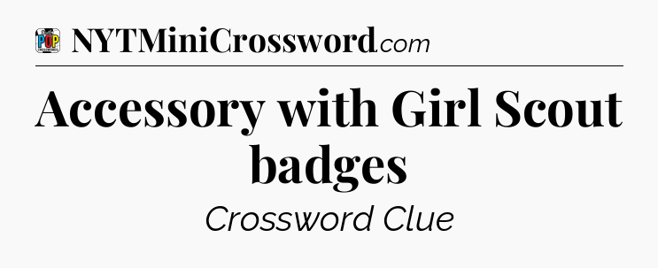 Accessory with Girl Scout badges Crossword Clue
