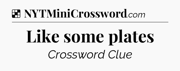 Solution: Like some plates - NYT Crossword