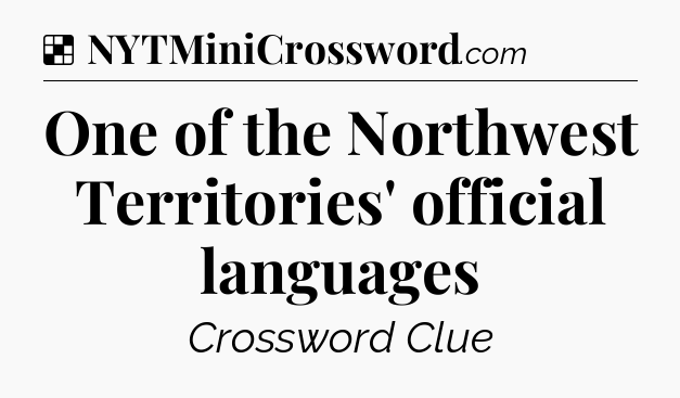 Solution: One of the Northwest Territories' official languages - NYT Crossword