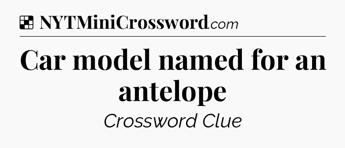 Solution: Car model named for an antelope - NYT Crossword