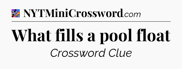 What fills a pool float Crossword Clue