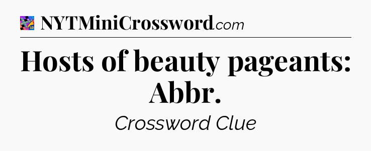 Hosts of beauty pageants: Abbr Crossword Clue