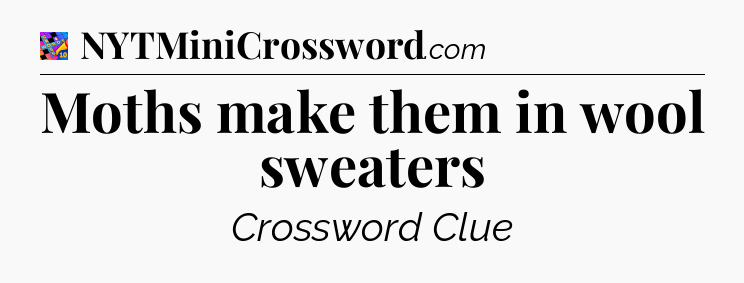 Moths make them in wool sweaters Crossword Clue