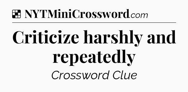 Solution: Criticize harshly and repeatedly - NYT Crossword