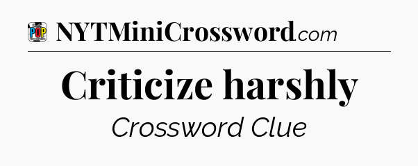 Criticize harshly Crossword Clue