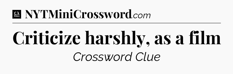 Criticize harshly, as a film - LA Times Crossword