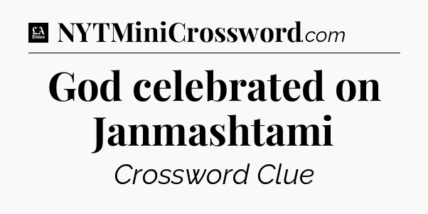 God celebrated on Janmashtami - LA Times Crossword