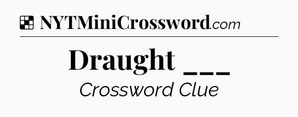 Solution: Draught ___ - NYT Crossword