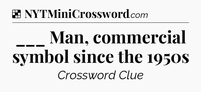 Solution: ___ Man, commercial symbol since the 1950s - NYT Crossword