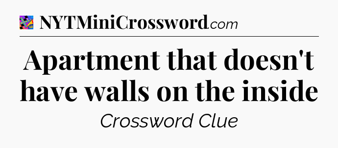 Apartment that doesn't have walls on the inside Crossword Clue