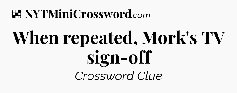 Solution: When repeated, Mork's TV sign-off - NYT Crossword