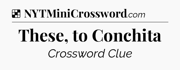 Solution: These, to Conchita - NYT Crossword