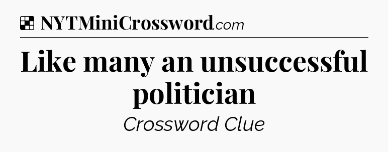 Solution: Like many an unsuccessful politician - NYT Crossword