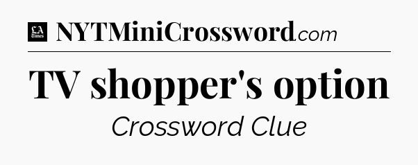 TV shopper's option - LA Times Crossword