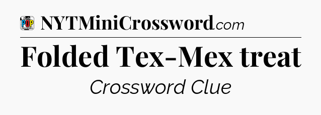 Folded Tex-Mex treat Crossword Clue