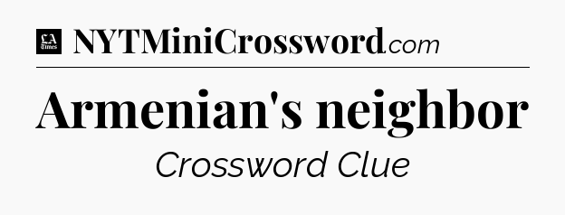 Armenian's neighbor - LA Times Crossword