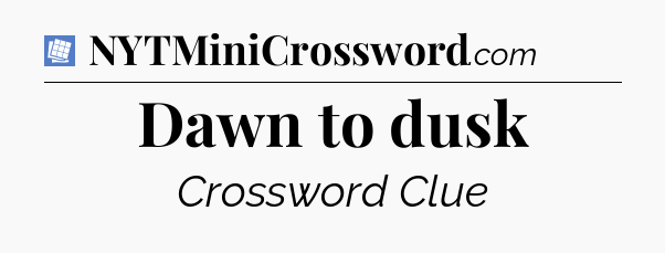 Dawn to dusk Puzzle Page Crossword Clue