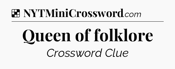 Solution: Queen of folklore - NYT Crossword