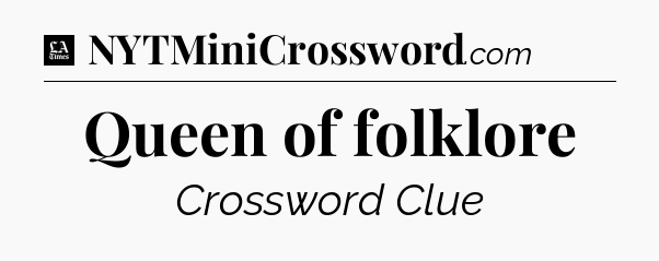 Queen of folklore - LA Times Crossword