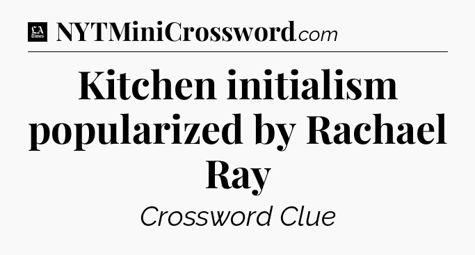 Kitchen initialism popularized by Rachael Ray - LA Times Crossword